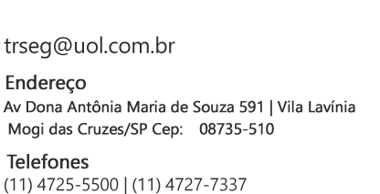 Estamos a disposição sempre
monitoramento@trsegmonitoramento.com.br
operacional@trsegmonitoramento.com.br
administrativo@trsegmonitoramento.com.br Endereço
Rua João Custódio, 242 | Alto do Ipiranga
Mogi das Cruzes/SP | Cep.: 08730-310 Telefones
(11) 4727-7337 | (11) 4725-5500